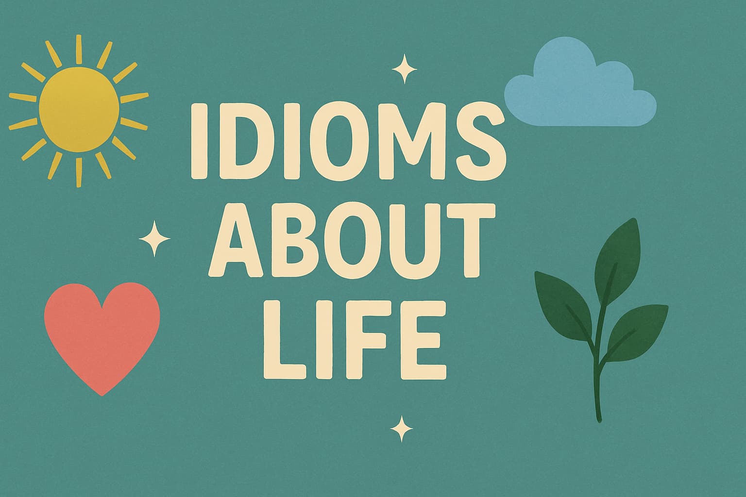 37 Essential English Idioms About Life Meanings, Examples, and Practice Exercises